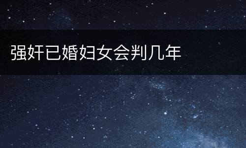 强奸已婚妇女会判几年