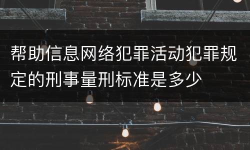 帮助信息网络犯罪活动犯罪规定的刑事量刑标准是多少