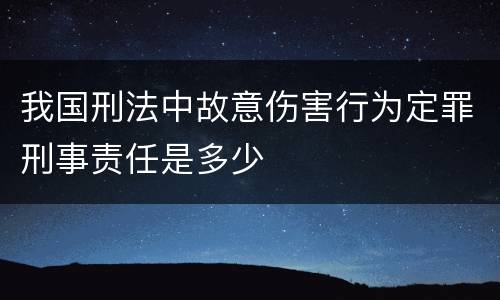 我国刑法中故意伤害行为定罪刑事责任是多少