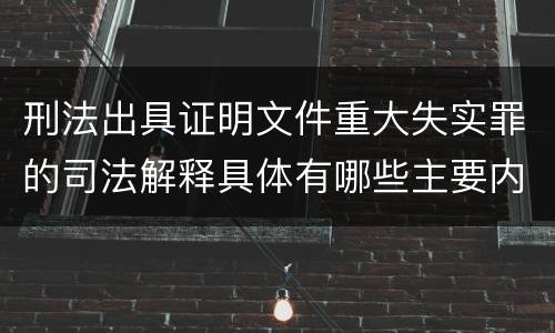 刑法出具证明文件重大失实罪的司法解释具体有哪些主要内容
