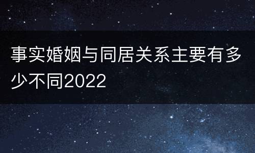 事实婚姻与同居关系主要有多少不同2022