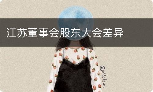 江苏董事会股东大会差异