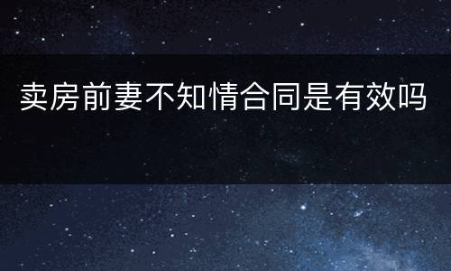 卖房前妻不知情合同是有效吗