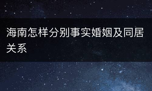 海南怎样分别事实婚姻及同居关系