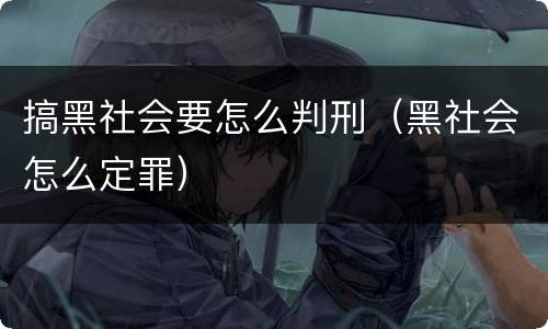 搞黑社会要怎么判刑（黑社会怎么定罪）