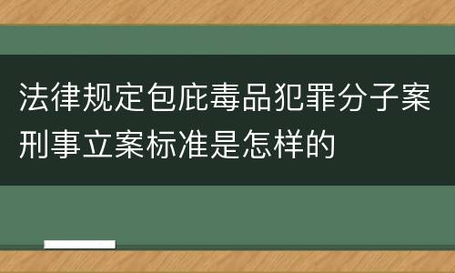 法律规定包庇毒品犯罪分子案刑事立案标准是怎样的