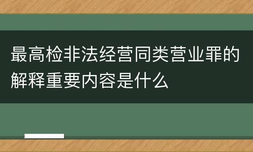 最高检非法经营同类营业罪的解释重要内容是什么