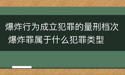 爆炸行为成立犯罪的量刑档次 爆炸罪属于什么犯罪类型
