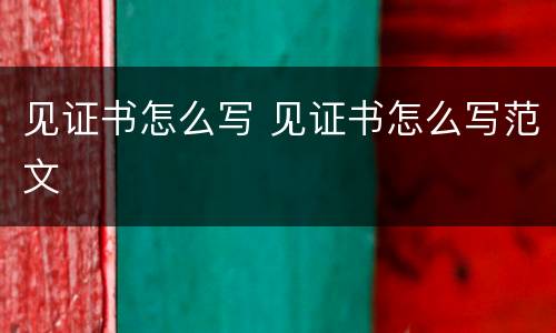 见证书怎么写 见证书怎么写范文