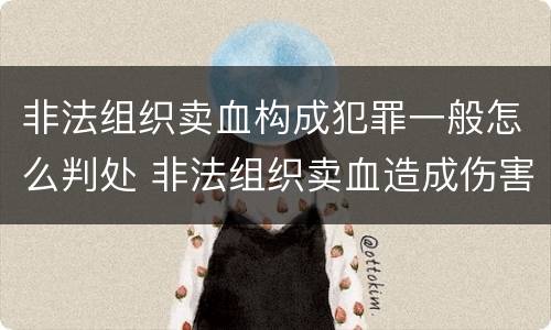 非法组织卖血构成犯罪一般怎么判处 非法组织卖血造成伤害构成什么罪