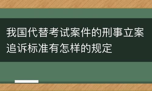 我国代替考试案件的刑事立案追诉标准有怎样的规定