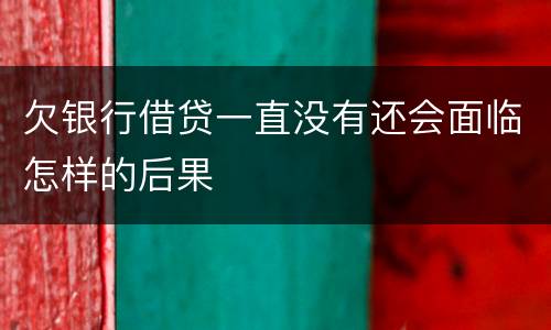 欠银行借贷一直没有还会面临怎样的后果