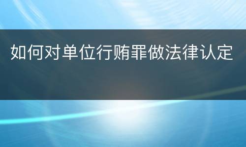 如何对单位行贿罪做法律认定