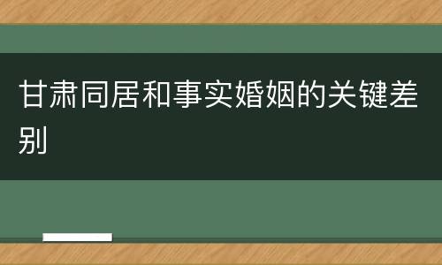 甘肃同居和事实婚姻的关键差别
