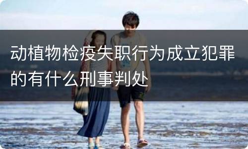 动植物检疫失职行为成立犯罪的有什么刑事判处