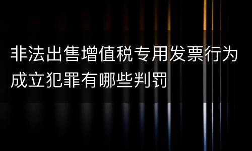 非法出售增值税专用发票行为成立犯罪有哪些判罚