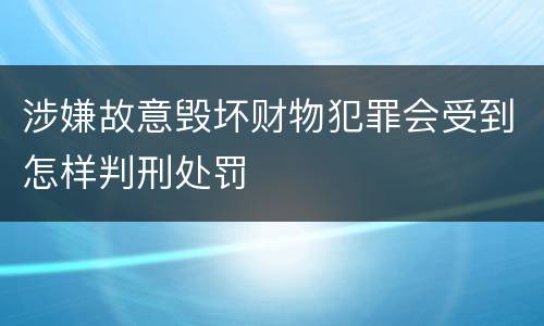 涉嫌故意毁坏财物犯罪会受到怎样判刑处罚