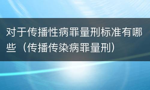对于传播性病罪量刑标准有哪些（传播传染病罪量刑）