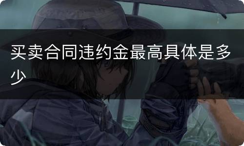 买卖合同违约金最高具体是多少