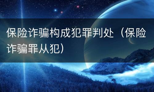 保险诈骗构成犯罪判处（保险诈骗罪从犯）
