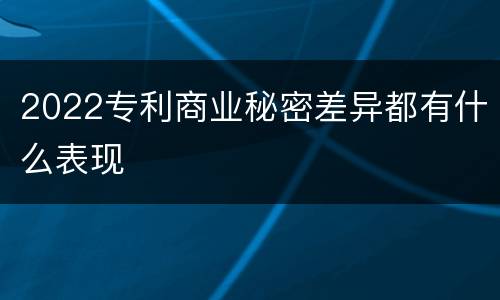 2022专利商业秘密差异都有什么表现
