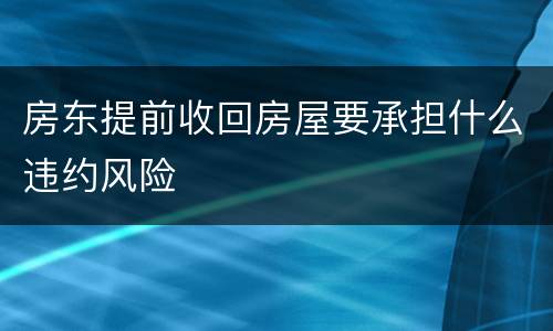 房东提前收回房屋要承担什么违约风险