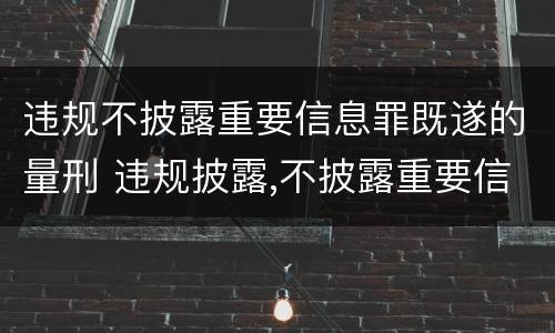 违规不披露重要信息罪既遂的量刑 违规披露,不披露重要信息罪构成要件