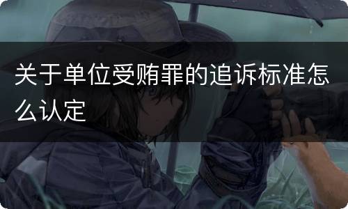 关于单位受贿罪的追诉标准怎么认定