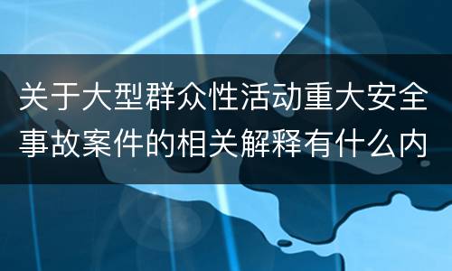 关于大型群众性活动重大安全事故案件的相关解释有什么内容