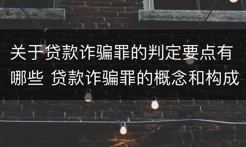 关于贷款诈骗罪的判定要点有哪些 贷款诈骗罪的概念和构成要件