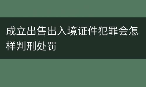成立出售出入境证件犯罪会怎样判刑处罚