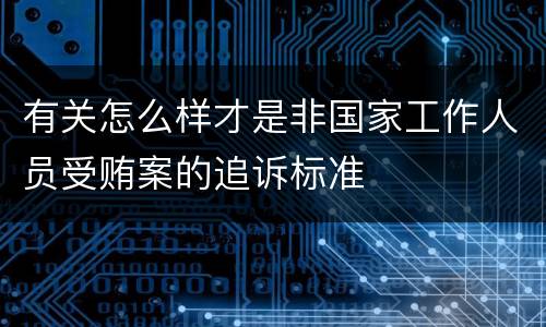 有关怎么样才是非国家工作人员受贿案的追诉标准