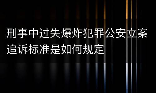 刑事中过失爆炸犯罪公安立案追诉标准是如何规定