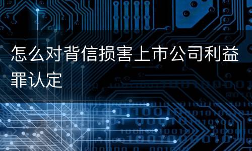 怎么对背信损害上市公司利益罪认定