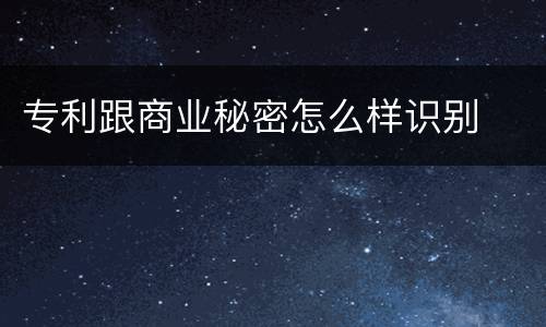 专利跟商业秘密怎么样识别