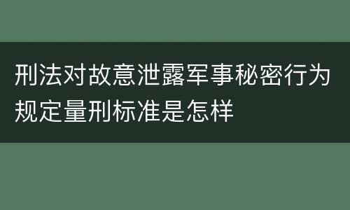 刑法对故意泄露军事秘密行为规定量刑标准是怎样