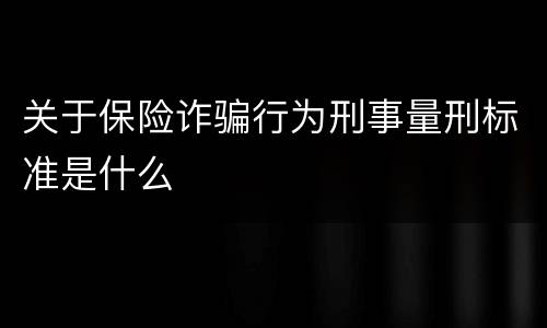 关于保险诈骗行为刑事量刑标准是什么