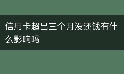 信用卡超出三个月没还钱有什么影响吗
