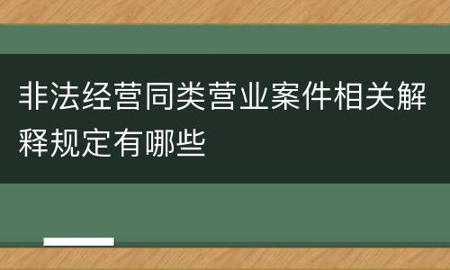 非法经营同类营业案件相关解释规定有哪些