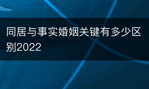 同居与事实婚姻关键有多少区别2022