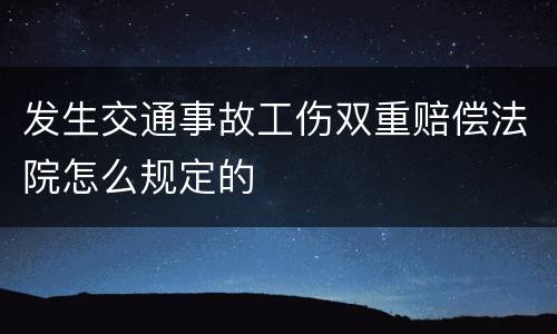 发生交通事故工伤双重赔偿法院怎么规定的