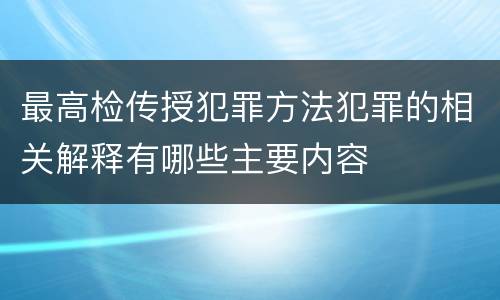 最高检传授犯罪方法犯罪的相关解释有哪些主要内容