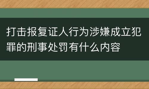 打击报复证人行为涉嫌成立犯罪的刑事处罚有什么内容