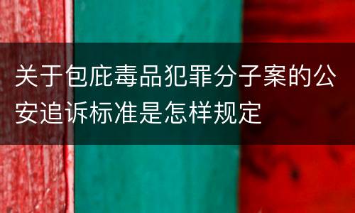 关于包庇毒品犯罪分子案的公安追诉标准是怎样规定