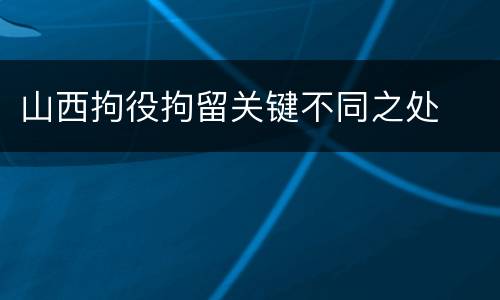 山西拘役拘留关键不同之处