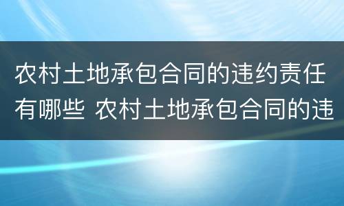 农村土地承包合同的违约责任有哪些 农村土地承包合同的违约责任有哪些呢