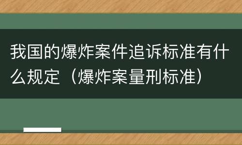 我国的爆炸案件追诉标准有什么规定（爆炸案量刑标准）