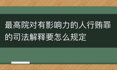 最高院对有影响力的人行贿罪的司法解释要怎么规定