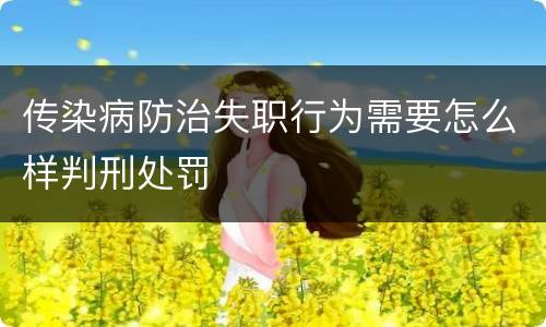 传染病防治失职行为需要怎么样判刑处罚