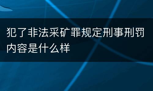 犯了非法采矿罪规定刑事刑罚内容是什么样